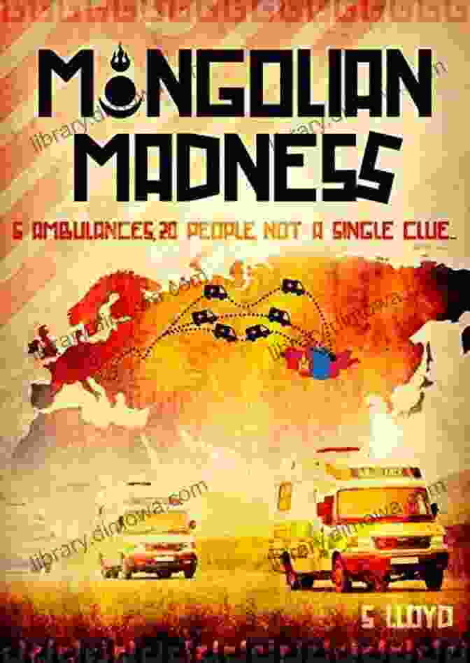 Cover Of The Book 'Mongolian Madness Ambulances 20 People Not Single Clue,' Featuring A Colorful Ambulance Speeding Through The Mongolian Landscape. Mongolian Madness: 6 Ambulances 20 People Not A Single Clue