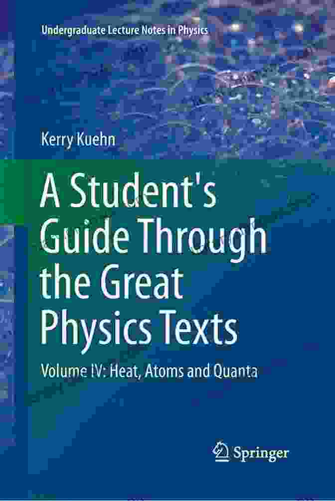 Heat, Atoms, And Quanta Book A Student S Guide Through The Great Physics Texts: Volume IV: Heat Atoms And Quanta (Undergraduate Lecture Notes In Physics 4)