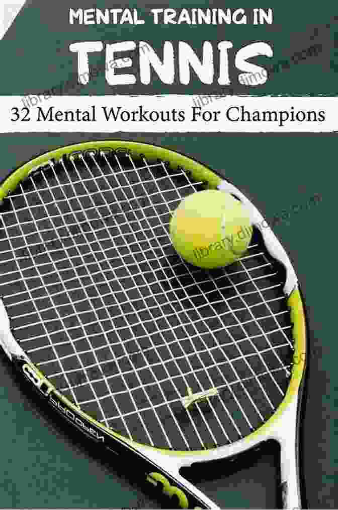 Mental Training In Tennis: 32 Mental Workouts For Champions Mental Training In Tennis 32 Mental Workouts For Champions: Mental Component