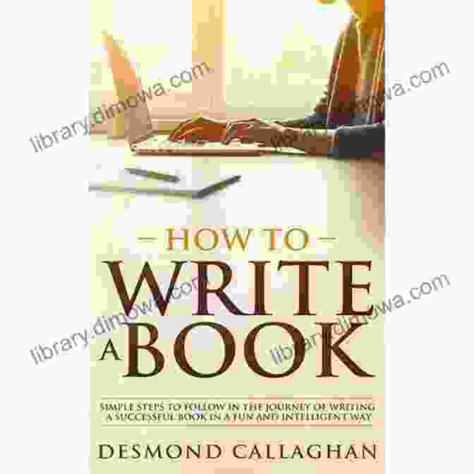 The Writing Process HOW TO WRITE A BOOK: Simple Steps To Follow In The Journey Of Writing A Successful In A Fun And Intelligent Way