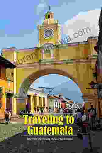 Traveling To Guatemala: Discover The Beauty State Of Guatemala