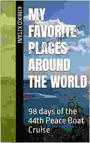 My Favorite Places Around The World: 98 Days Of The 44th Peace Boat Cruise