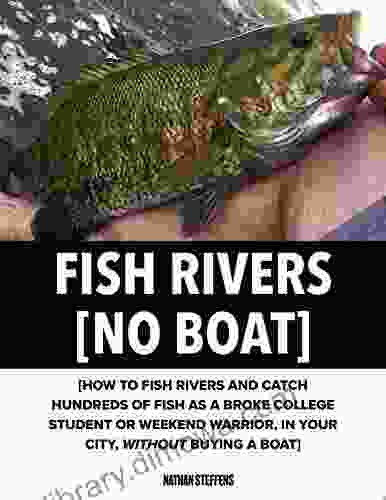 Fish Rivers No Boat : How To Fish Rivers and Catch Hundreds of Fish as a Broke College Student or Weekend Warrior in Your City Without Buying A Boat