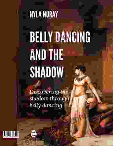 Belly Dancing And The Shadow: Discovering The Shadow Through Belly Dancing