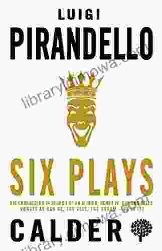 Six Plays: Six Characters In Search Of An Author Henry IV Cap And Bells Honest As Can Be The Vice The Dream Or Is It?: Six Characters In Search (if You Think You Are) The Jar The Patent