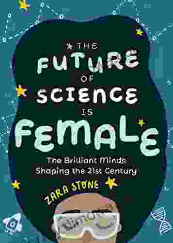 The Future Of Science Is Female: The Brilliant Minds Shaping The 21st Century (Gift For Teenage Girls 13 15)