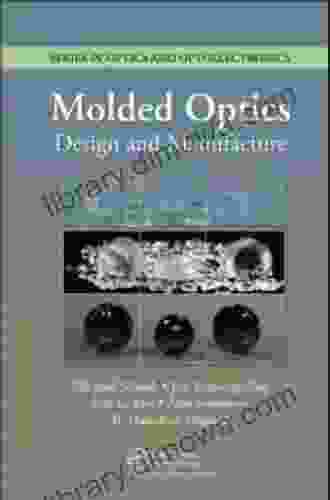 Molded Optics: Design And Manufacture (Series In Optics And Optoelectronics 11)