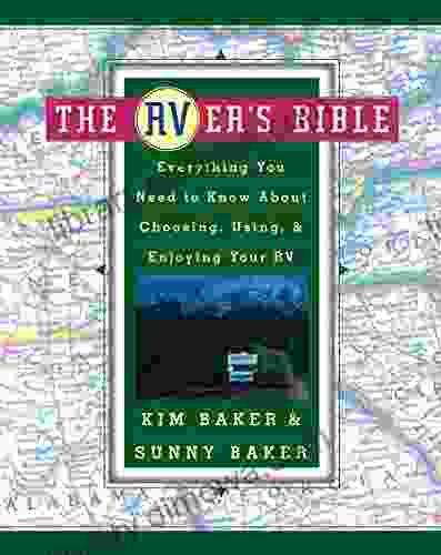 The RVer S Bible: Everything You Need To Know About Choosing Using And Enjoying Your RV