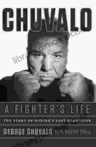 Chuvalo: A Fighter S Life: The Story Of Boxing S Last Gladiator