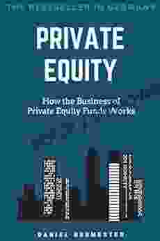 Private Equity: How The Business Of Private Equity Funds Works