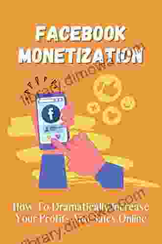 Facebook Monetization: How To Dramatically Increase Your Profits And Sales Online