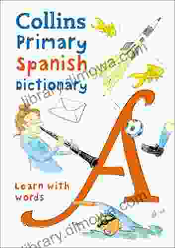 Primary Spanish Dictionary: Illustrated dictionary for ages 7+ (Collins Primary Dictionaries): Get Started for Ages 7 11