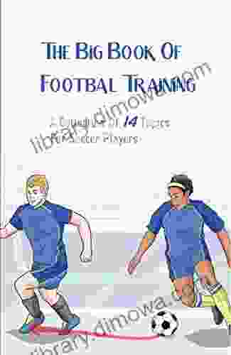 The Big Of Footbal Training: A Collection Of 14 Topics For Soccer Players: Soccer Practice