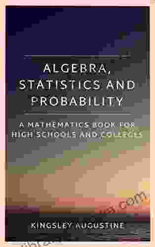 Algebra Statistics and Probability: A Mathematics for High Schools and Colleges