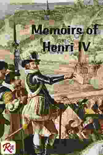 Memoirs of Henri IV King of France and Navarre: by the Court Historian of Louis XIV