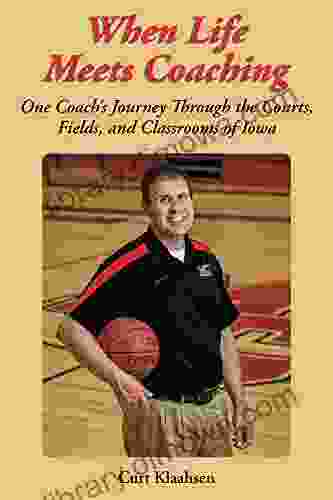 When Life Meets Coaching: One Coach s Journey Through the Courts Fields and Classrooms of Iowa