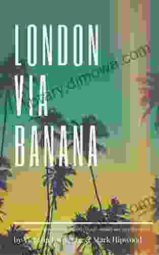 London Via Banana: Personal Tales Of Humanitarian Aid Intravenous Empathy And Really Tiny Islands