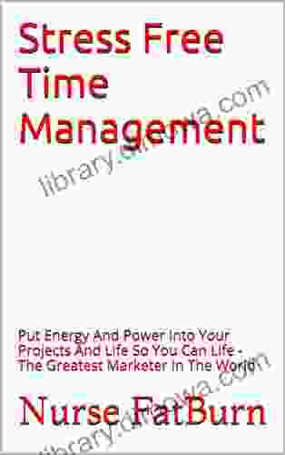 Stress Free Time Management: Put Energy And Power Into Your Projects And Life So You Can Life The Greatest Marketer In The World