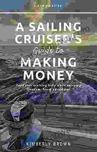 A Sailing Cruiser S Guide To Making Money: Fund Your Cruising Kitty While Enjoying Freedom Fun Adventure