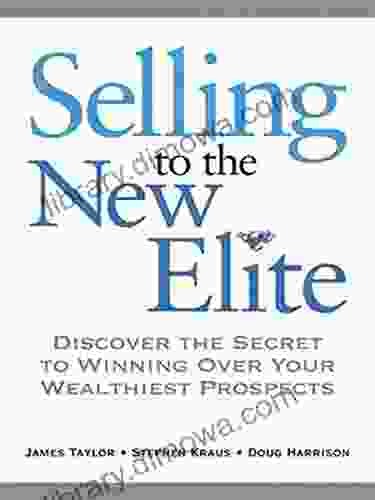 Selling to The New Elite: Discover the Secret to Winning Over Your Wealthiest Prospects