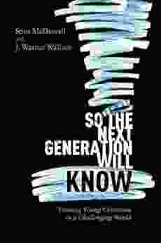 So The Next Generation Will Know: Preparing Young Christians For A Challenging World