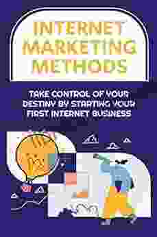 Internet Marketing Methods: Take Control Of Your Destiny By Starting Your First Internet Business