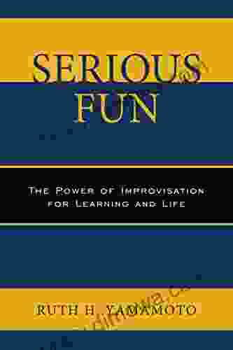 Serious Fun: The Power Of Improvisation For Learning And Life