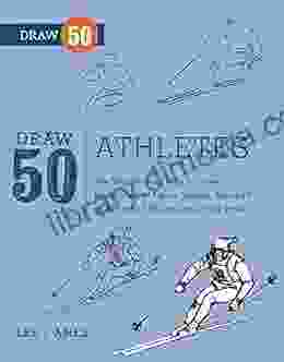 Draw 50 Athletes: The Step By Step Way To Draw Wrestlers And Figure Skaters Baseball And Football Players And Many More