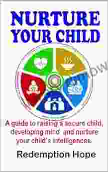 NURTURE YOUR CHILD: A Guide To Raising A Secure Child Developing Mind And Nurture Your Child S Intelligences