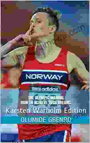 The Olympic Manual How To Achieve Your Dreams: Karsten Warholm Edition (The Olympic Manual 4)