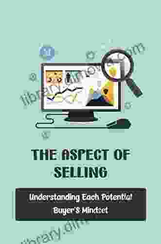 The Aspect Of Selling: Understanding Each Potential Buyer S Mindset