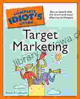 The Complete Idiot S Guide To Target Marketing: Get On Board With The Latest And Most Effective Techniques