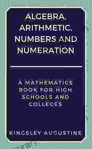 Algebra Arithmetic Numbers And Numeration: A Mathematics For High Schools And Colleges