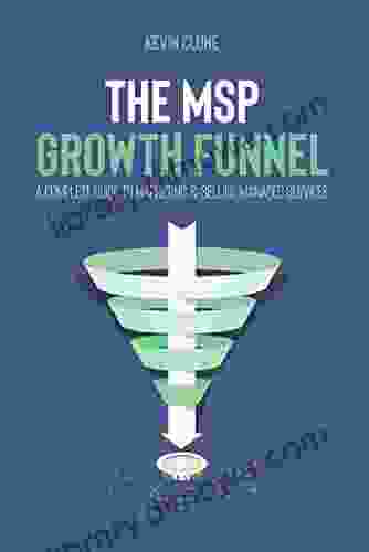 The MSP Growth Funnel: A Complete Guide To Marketing Selling Managed Services