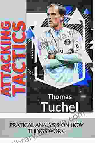 Thomas Tuchel Attacking Tactics: Mind Of The Genius From Maiz Till Present Moment How Things Work