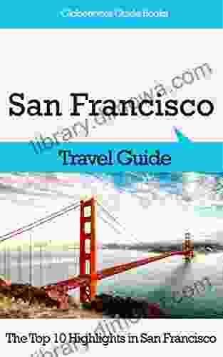 San Francisco Travel: The Top 10 Highlights In San Francisco (Globetrotter Guide Books)