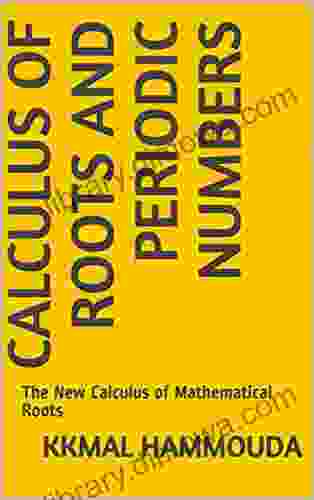 Calculus Of Roots And Periodic Numbers: The New Calculus Of Mathematical Roots (Recreational Mathematics: Calculus Of Periodic Numbers 1)