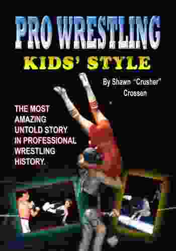 Pro Wrestling Kids Style: The Most Amazing Untold Story In Professional Wrestling History