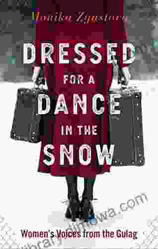 Dressed For A Dance In The Snow: Women S Voices From The Gulag