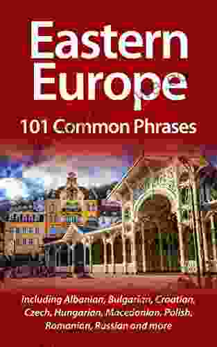 Eastern Europe: 101 Common Phrases: Including Albanian Bulgarian Croatian Czech Hungarian Macedonian Polish Romanian Russian And More