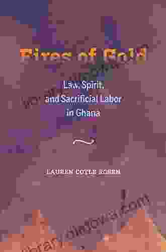 Fires of Gold: Law Spirit and Sacrificial Labor in Ghana (Atelier: Ethnographic Inquiry in the Twenty First Century 4)