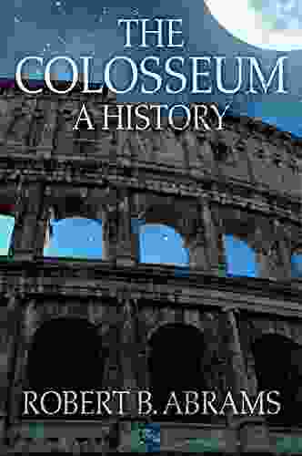 The Colosseum: A History Robert B Abrams