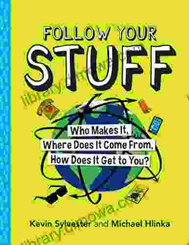 Follow Your Stuff: Who Makes It Where Does It Come From How Does It Get To You?